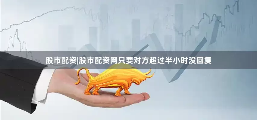 股市配资|股市配资网只要对方超过半小时没回复