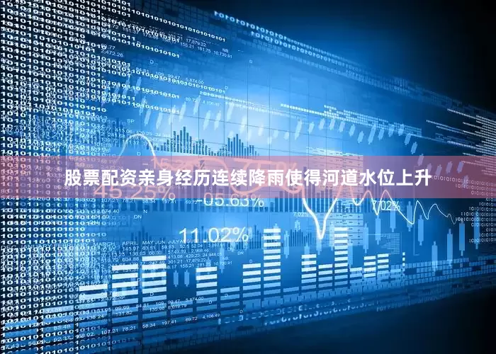 股票配资亲身经历连续降雨使得河道水位上升